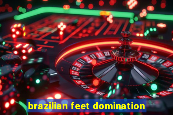 brazilian feet domination